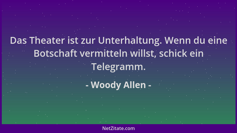 Woody Allen - Das Theater ist zur Unterhaltung. Wenn du eine Botschaft vermitteln willst, schick ein Telegramm....