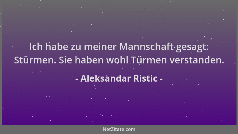 Aleksandar Ristic - Ich habe zu meiner Mannschaft gesagt: Stürmen. Sie haben wohl Türmen verstanden....