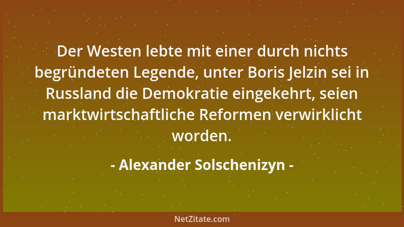 Alexander Solschenizyn - Der Westen lebte mit einer durch nichts begründeten Legende, unter Boris Jelzin sei in Russland di...