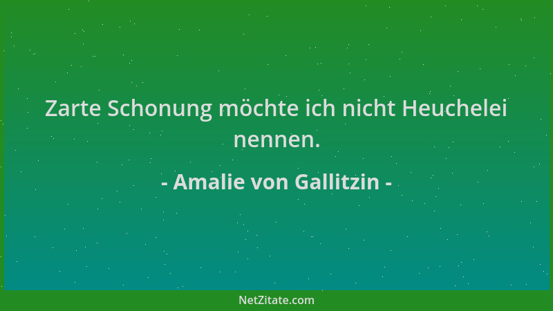 Amalie von Gallitzin - Zarte Schonung möchte ich nicht Heuchelei nennen....