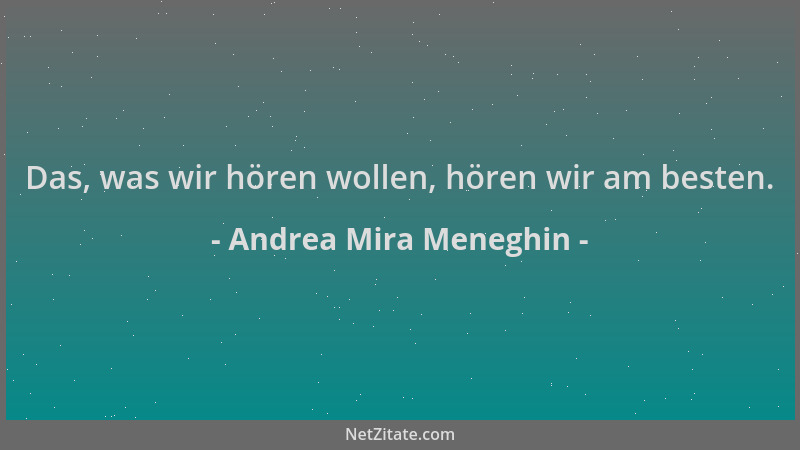 Andrea Mira Meneghin - Das, was wir hören wollen, hören wir am besten....