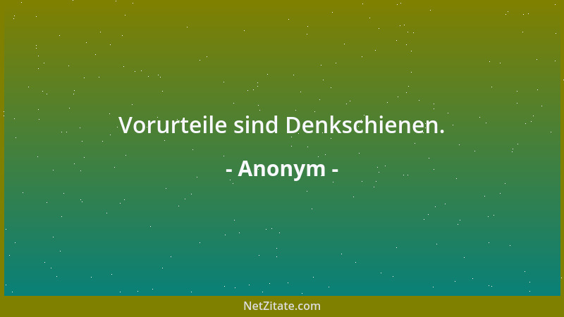 Anonym - Vorurteile sind Denkschienen....