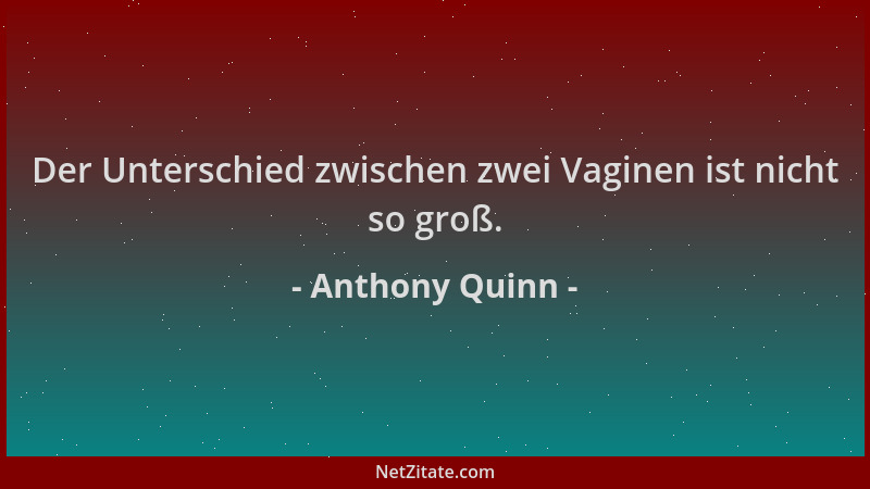 Anthony Quinn - Der Unterschied zwischen zwei Vaginen ist nicht so groß....