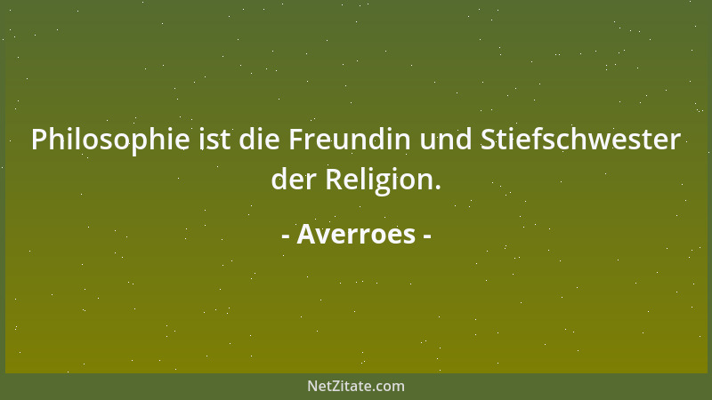 Averroes - Philosophie ist die Freundin und Stiefschwester der Religion....