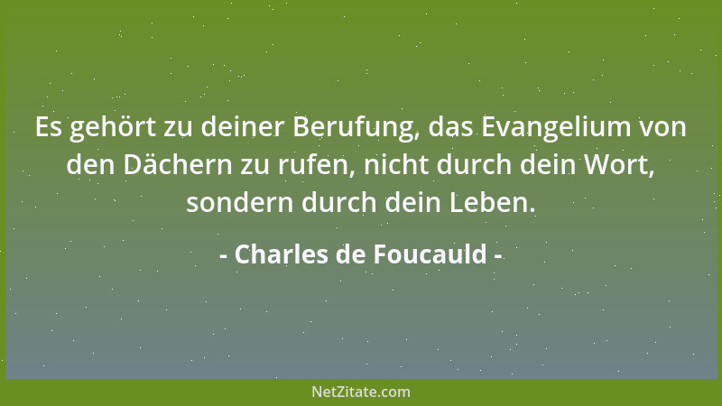 Charles de Foucauld - Es gehört zu deiner Berufung, das Evangelium von den Dächern zu rufen, nicht durch dein Wort, sondern...
