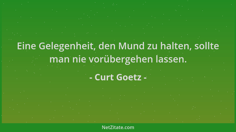 Curt Goetz - Eine Gelegenheit, den Mund zu halten, sollte man nie vorübergehen lassen....
