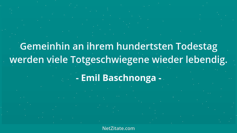 Emil Baschnonga - Der Tod ist der stärkste Lastenträger: er entlastet jeden, den er trifft....