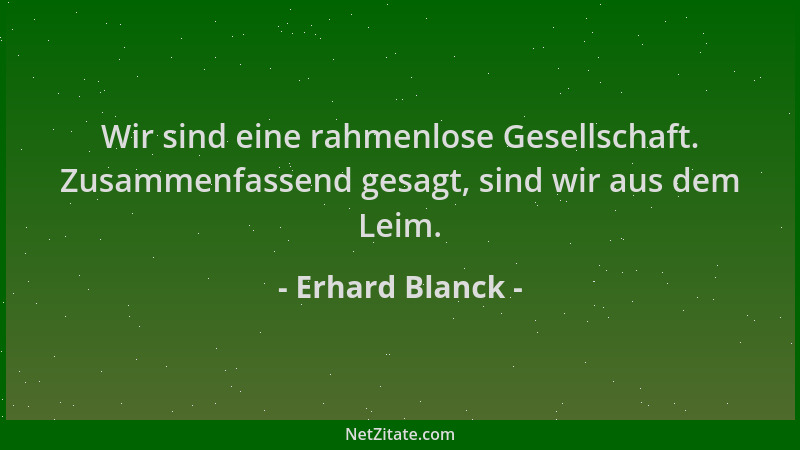 Erhard Blanck - Wir sind eine rahmenlose Gesellschaft. Zusammenfassend gesagt, sind wir aus dem Leim....