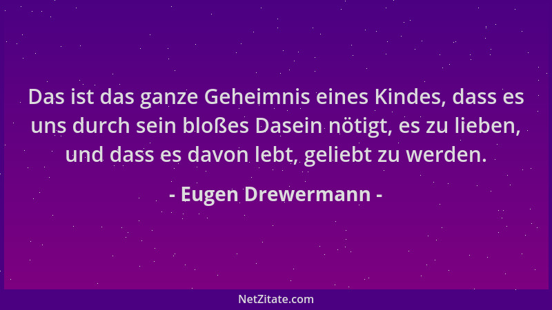 Eugen Drewermann - Das ist das ganze Geheimnis eines Kindes, dass es uns durch sein bloßes Dasein nötigt, es zu lieben, und...