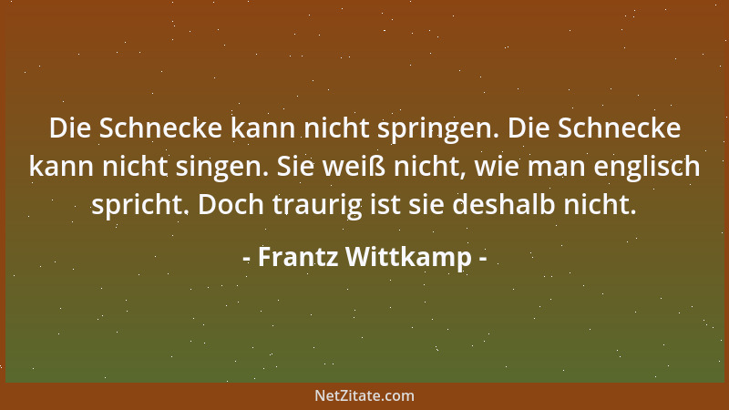 Frantz Wittkamp - Die Schnecke kann nicht springen. Die Schnecke kann nicht singen. Sie weiß nicht, wie man englisch sprich...