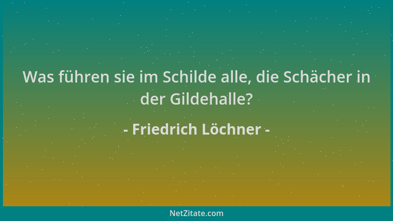 Friedrich Löchner - Was führen sie im Schilde alle, die Schächer in der Gildehalle?...