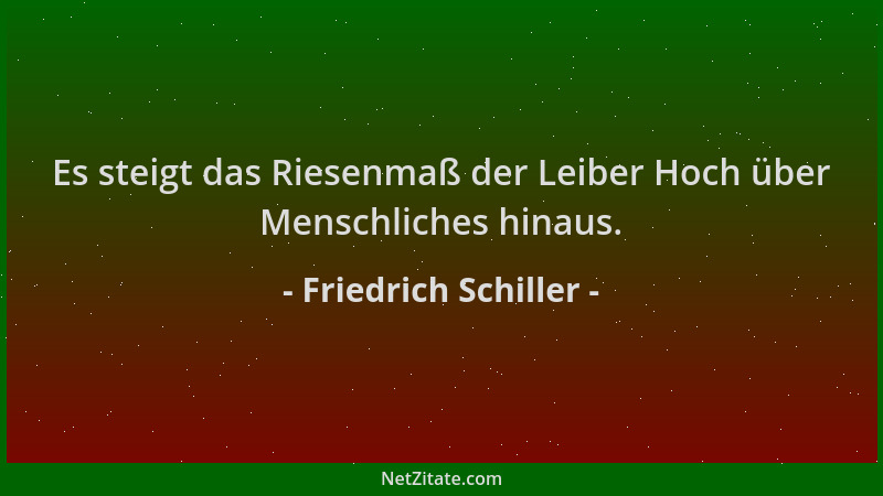 Friedrich Schiller - Es steigt das Riesenmaß der Leiber Hoch über Menschliches hinaus....