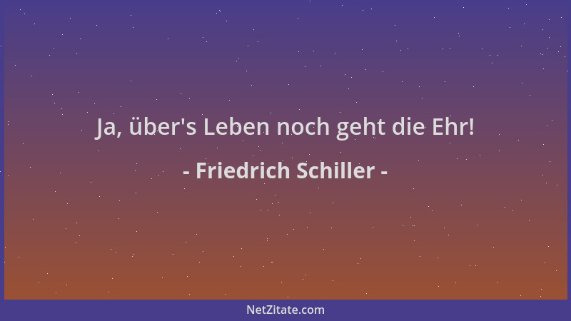 Friedrich Schiller - Ja, über 's Leben noch geht die Ehr!...