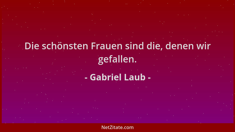Gabriel Laub - Die schönsten Frauen sind die, denen wir gefallen....
