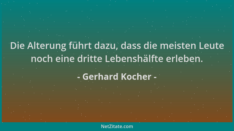 Gerhard Kocher - Die Alterung führt dazu, dass die meisten Leute noch eine dritte Lebenshälfte erleben....