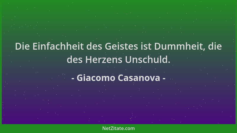 Giacomo Casanova - Die Einfachheit des Geistes ist Dummheit, die des Herzens Unschuld....
