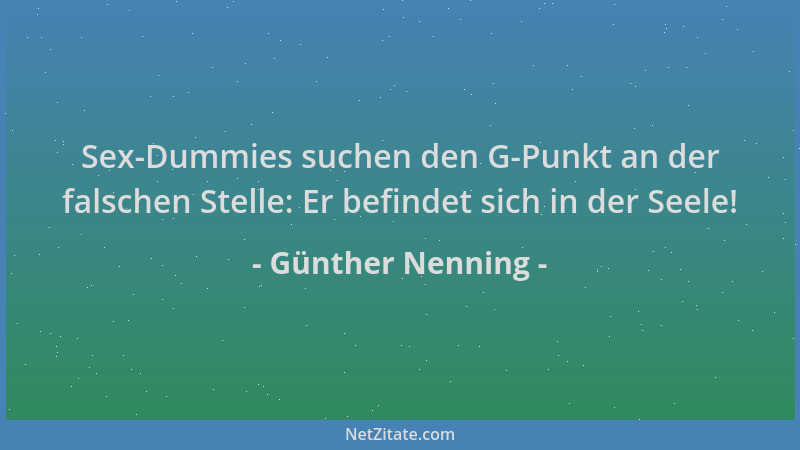 Günther Nenning - Sex-Dummies suchen den G-Punkt an der falschen Stelle: Er befindet sich in der Seele!...