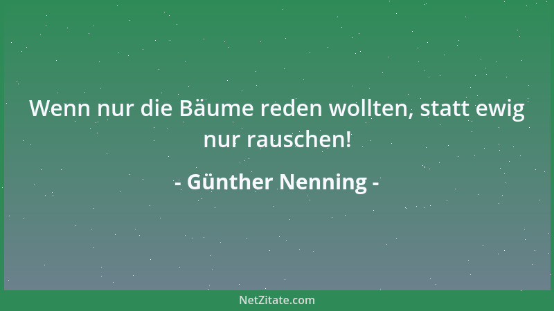 Günther Nenning - Wenn nur die Bäume reden wollten, statt ewig nur rauschen!...