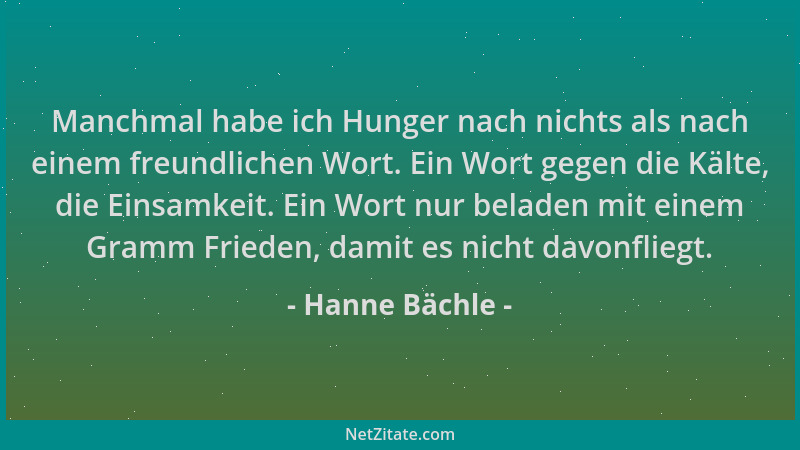 Hanne Bächle - Manchmal habe ich Hunger nach nichts als nach einem freundlichen Wort. Ein Wort gegen die Kälte, die Einsamk...