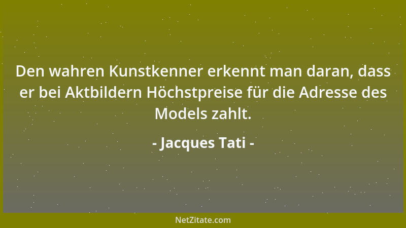 Jacques Tati - Den wahren Kunstkenner erkennt man daran, dass er bei Aktbildern Höchstpreise für die Adresse des Models zah...