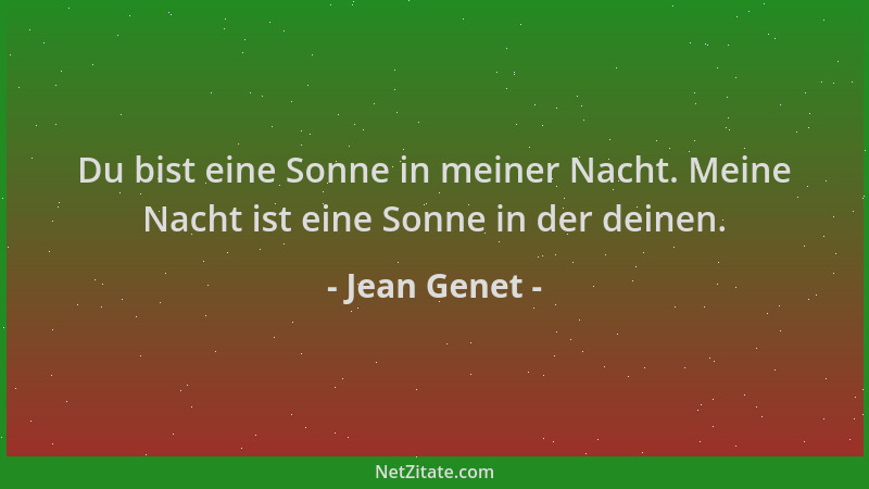 Jean Genet - Du bist eine Sonne in meiner Nacht. Meine Nacht ist eine Sonne in der deinen....