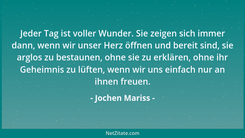 Jochen Mariss - Jeder Tag ist voller Wunder. Sie zeigen sich immer dann, wenn wir unser Herz öffnen und bereit sind, sie ar...