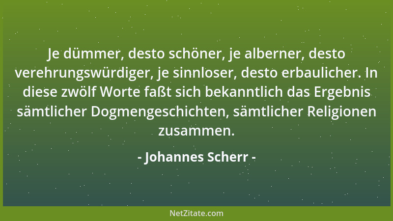 Johannes Scherr - Je dümmer, desto schöner, je alberner, desto verehrungswürdiger, je sinnloser, desto erbaulicher. In dies...