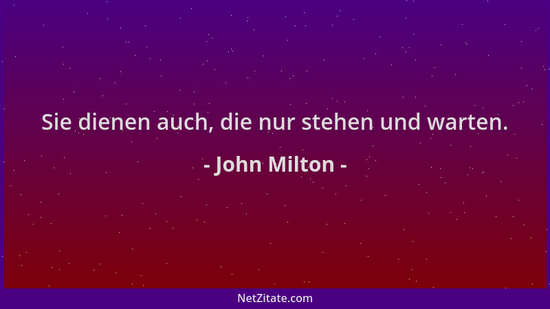 John Milton - Sie dienen auch, die nur stehen und warten....