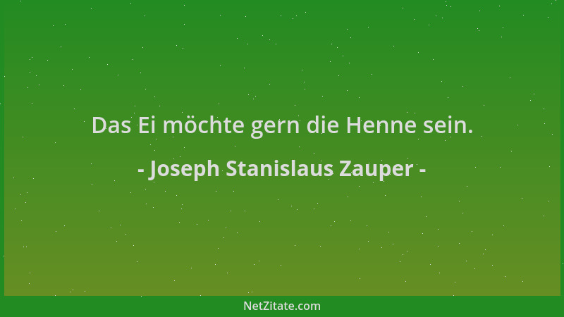 Joseph Stanislaus Zauper - Das Ei möchte gern die Henne sein....