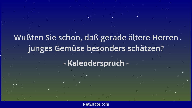 Kalenderspruch - Wußten Sie schon, daß gerade ältere Herren junges Gemüse besonders schätzen?...