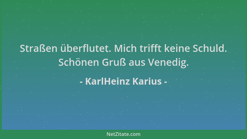 KarlHeinz Karius - Straßen überflutet. Mich trifft keine Schuld. Schönen Gruß aus Venedig....