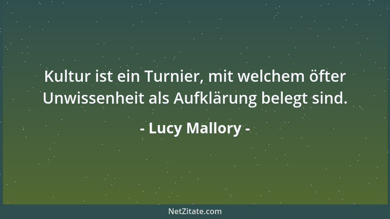Lucy Mallory - Kultur ist ein Turnier, mit welchem öfter Unwissenheit als Aufklärung belegt sind....
