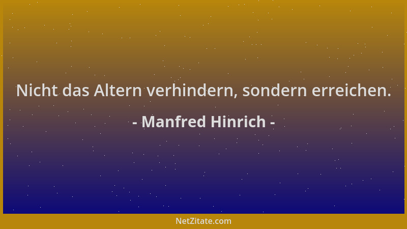 Manfred Hinrich - Nicht das Altern verhindern, sondern erreichen....