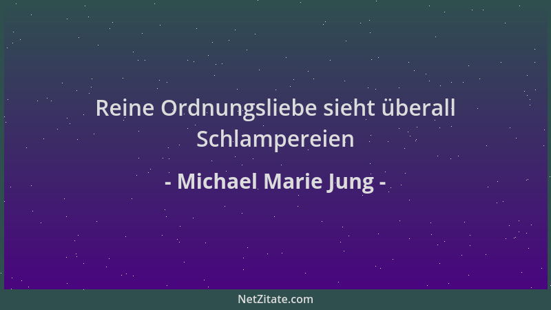 Michael Marie Jung - Reine Ordnungsliebe sieht überall Schlampereien...