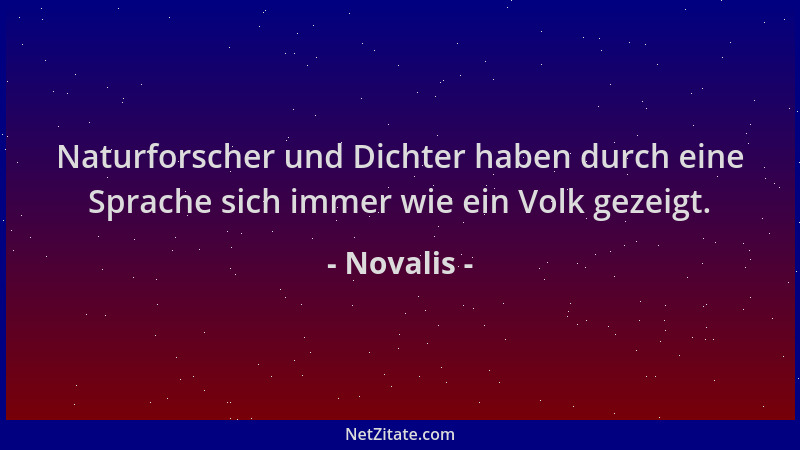 Novalis - Naturforscher und Dichter haben durch eine Sprache sich immer wie ein Volk gezeigt....