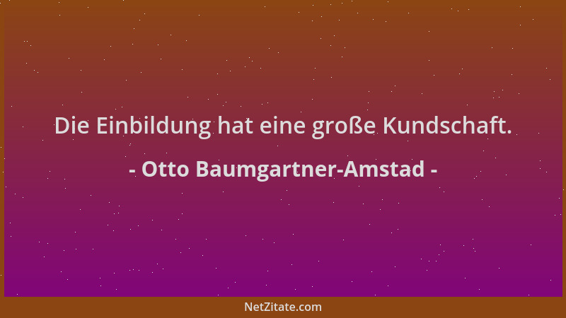 Otto Baumgartner-Amstad - Die Einbildung hat eine große Kundschaft....