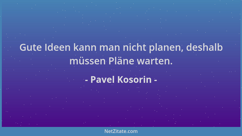 Pavel Kosorin - Gute Ideen kann man nicht planen, deshalb müssen Pläne warten....