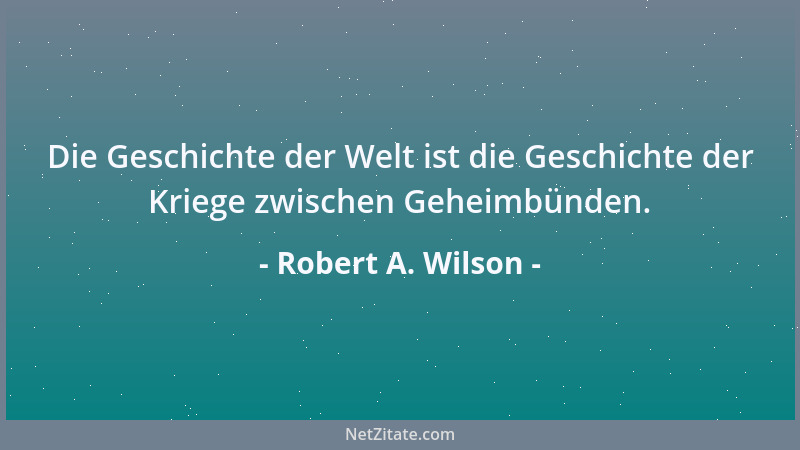Robert A. Wilson - Die Geschichte der Welt ist die Geschichte der Kriege zwischen Geheimbünden....