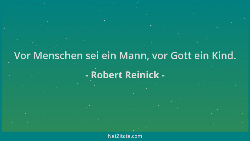 Robert Reinick - Vor Menschen sei ein Mann, vor Gott ein Kind....