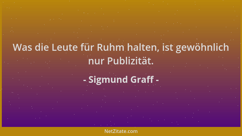 Sigmund Graff - Was die Leute für Ruhm halten, ist gewöhnlich nur Publizität....