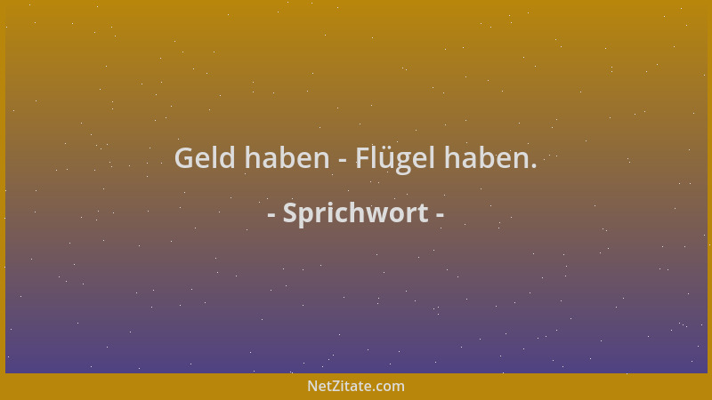 Sprichwort - Geld haben - Flügel haben....