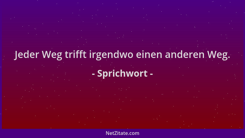Sprichwort - Jeder Weg trifft irgendwo einen anderen Weg....