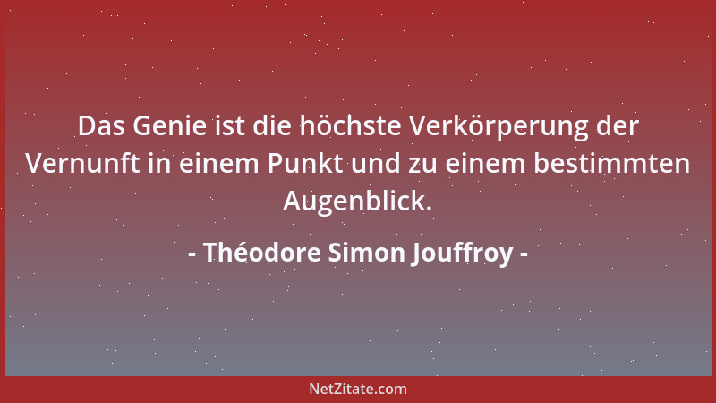 Théodore Simon Jouffroy - Das Genie ist die höchste Verkörperung der Vernunft in einem Punkt und zu einem bestimmten Augenb...