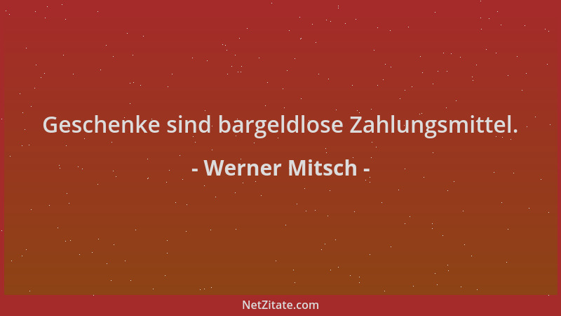 Werner Mitsch - Geschenke sind bargeldlose Zahlungsmittel....