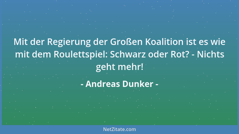 Andreas Dunker - Mit der Regierung der Großen Koalition ist es wie mit dem Roulettspiel: Schwarz oder Rot? - Nichts geht me...