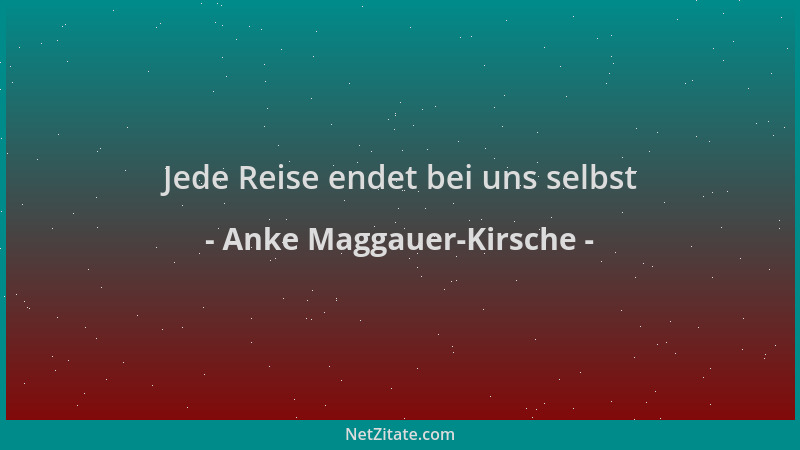 Anke Maggauer-Kirsche - Jede Reise endet bei uns selbst...