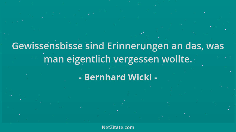Bernhard Wicki - Gewissensbisse sind Erinnerungen an das, was man eigentlich vergessen wollte....
