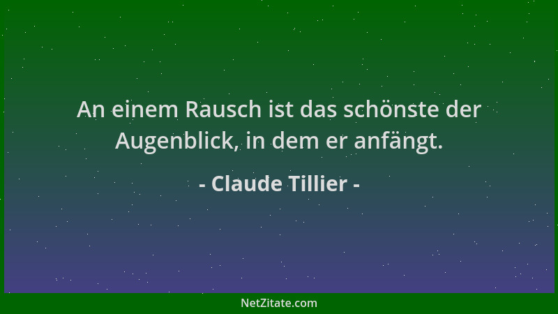 Claude Tillier - An einem Rausch ist das schönste der Augenblick, in dem er anfängt....