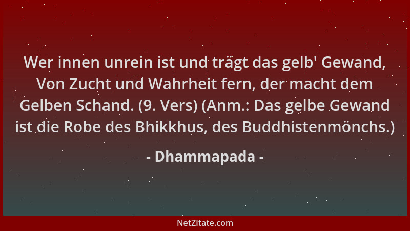 Dhammapada - Wer innen unrein ist und trägt das gelb ' Gewand, Von Zucht und Wahrheit fern, der macht dem Gelben Schand. (9....