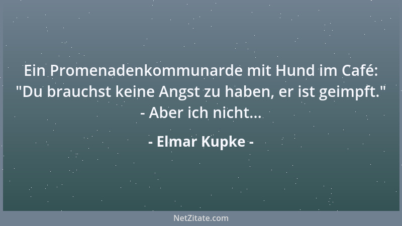 Elmar Kupke - Ein Promenadenkommunarde mit Hund im Café:  "Du brauchst keine Angst zu haben, er ist geimpft. " - Aber ich nic...